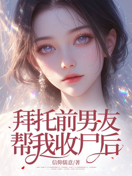 拜托前男友帮我收尸后