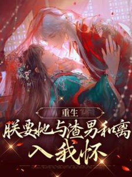 重生：朕要她与渣男和离，入我怀小说阅读