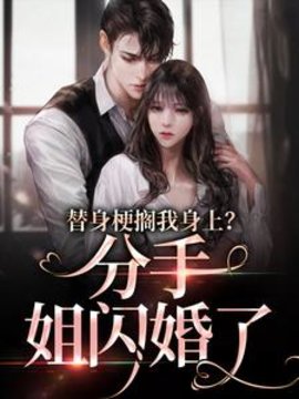 替身梗搁我身上？分手，姐闪婚了小说阅读