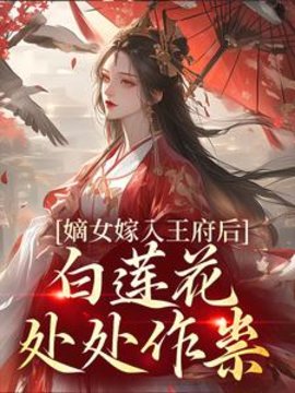嫡女嫁入王府后，白莲花处处作祟小说阅读
