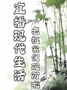 直播现代生活，老祖宗们破防啦小说阅读