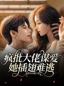 疯批大佬谋爱，她插翅难逃小说阅读