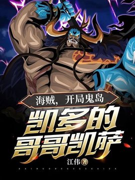 海贼：开局鬼岛，凯多的哥哥凯萨小说阅读