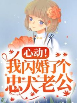 心动！我闪婚了个忠犬老公小说阅读