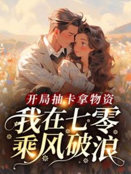开局抽卡拿物资，我在七零乘风破浪小说阅读