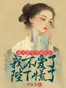 被关禁牢学规矩后，我不爱了陛下慌了小说阅读