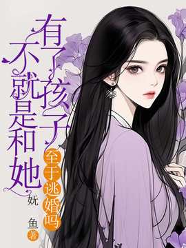 不就是和她有了孩子，至于逃婚吗小说阅读
