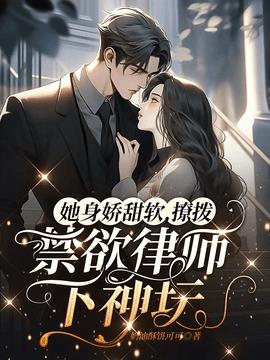 她身娇甜软，撩拨禁欲律师下神坛小说阅读