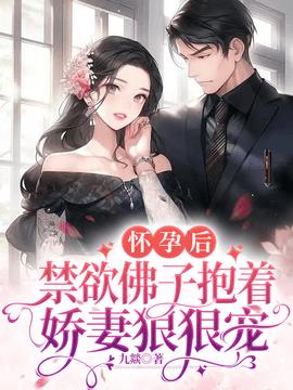 怀孕后，禁欲佛子抱着娇妻狠狠宠小说阅读