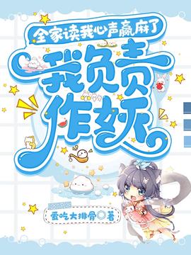 全家读我心声赢麻了，我负责作妖小说阅读