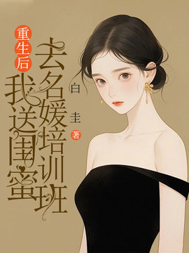 重生后，我送闺蜜去名媛培训班小说阅读