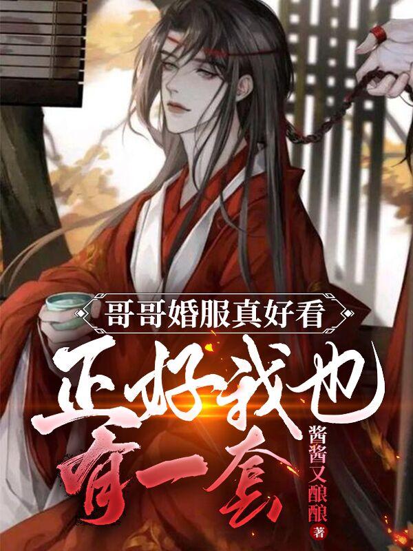 哥哥婚服真好看正好我也有一套小说阅读