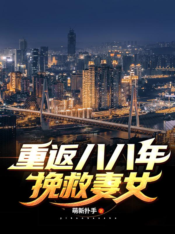 重返八八年：挽救妻女小说阅读