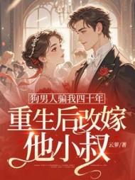 狗男人骗我四十年，重生后改嫁他小叔