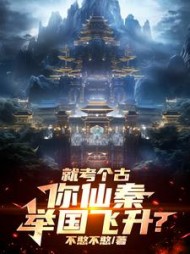就考个古，你仙秦举国飞升(不憨不憨)