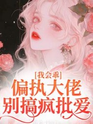 我会乖，偏执大佬别搞疯批爱阅读