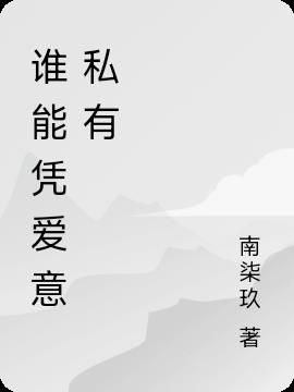 谁能凭爱意私有小说阅读