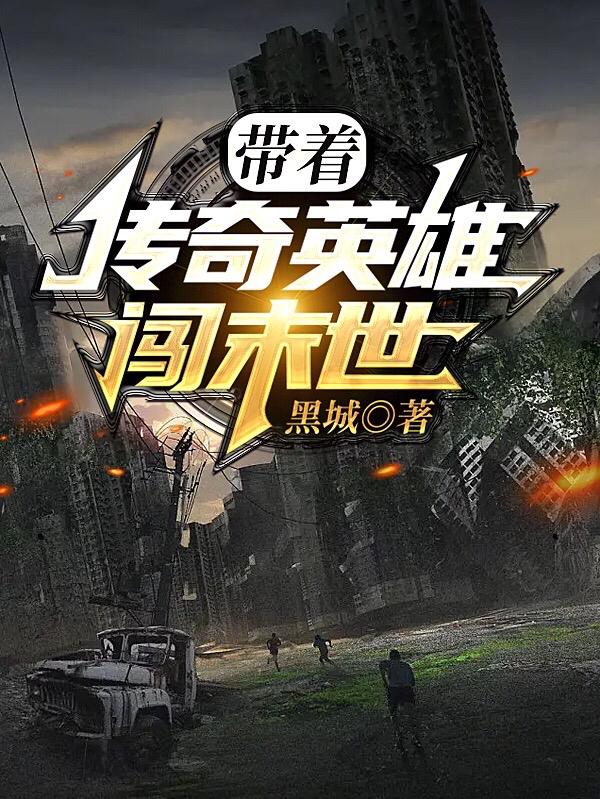 带着传奇英雄闯末世小说阅读