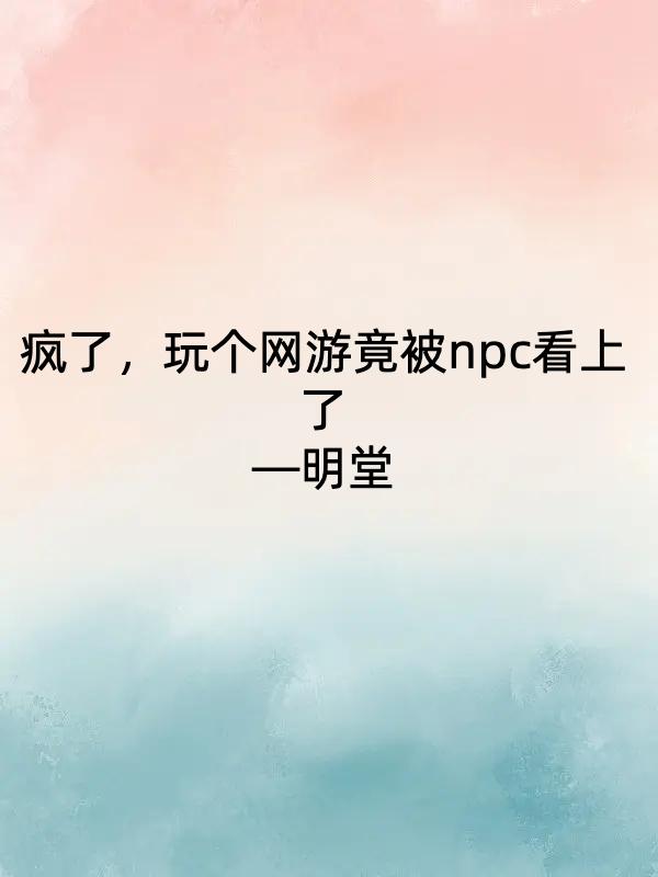 疯了，玩个网游竟被npc看上了小说阅读