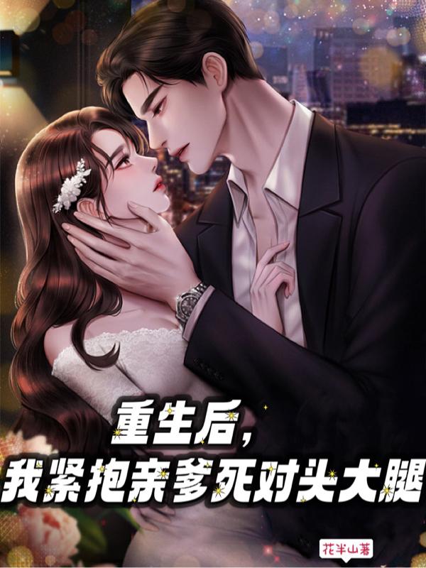 重生后，我紧抱亲爹死对头大腿