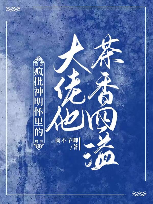 疯批神明怀里的大佬他茶香四溢小说阅读