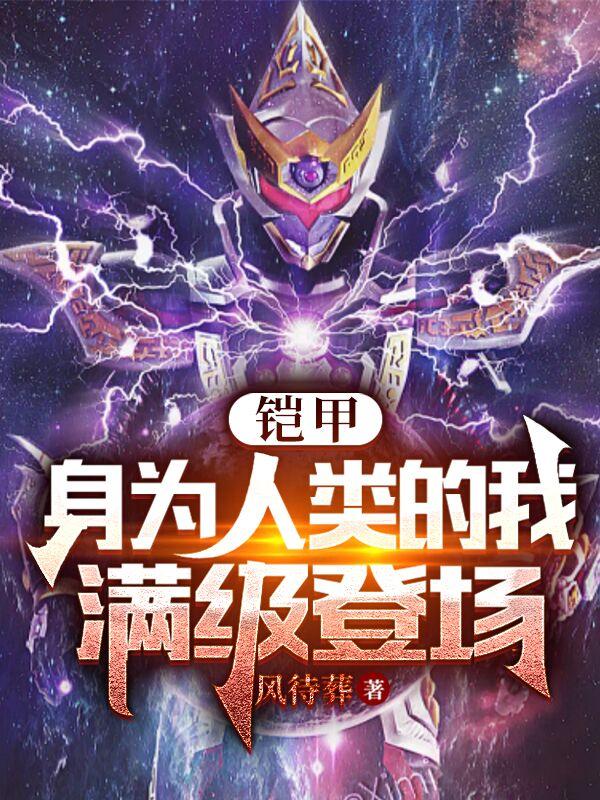 铠甲：身为人类的我，满级登场小说阅读