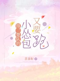 得，楚队的小怂包又要跑小说阅读