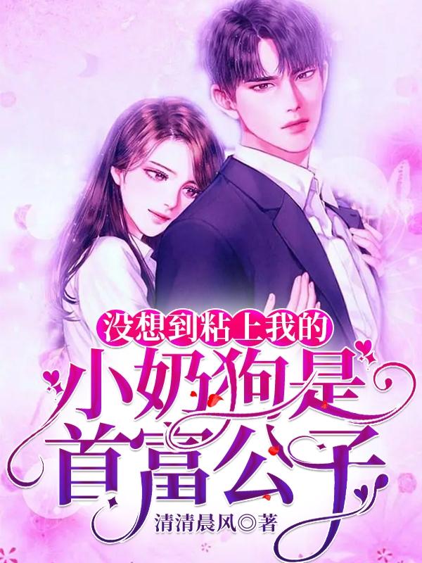 没想到粘上我的小奶狗是首富公子小说阅读