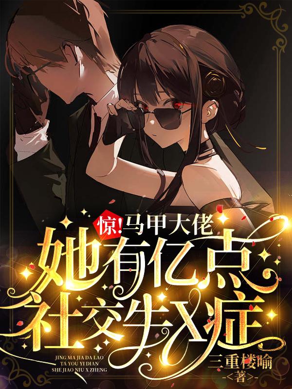 惊！马甲大佬她有亿点社交牛X症小说阅读